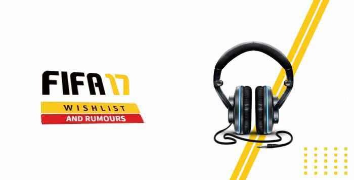 FIFA 17 Soundtrack Wishlist and Rumours